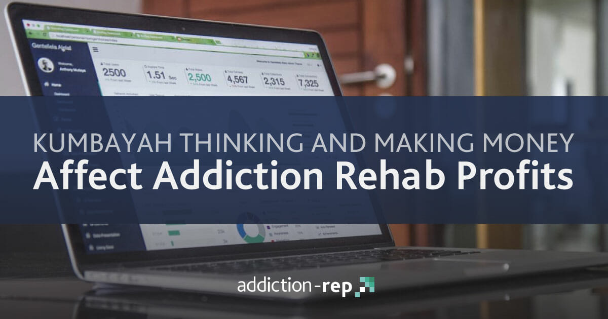 Kumbayah Thinking and Making Money Affect Addiction Rehab Profits