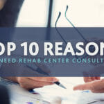 Top 10 Reasons You Need Rehab Center Consultants