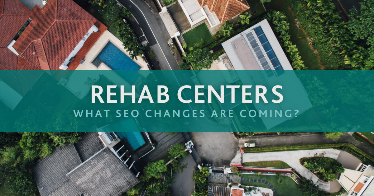 SEO for Rehab Centers: What Changes with Coming Rehab Regulation from the Government?