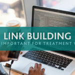 The Importance of Link Earning and Link Building for Addiction Treatment Websites