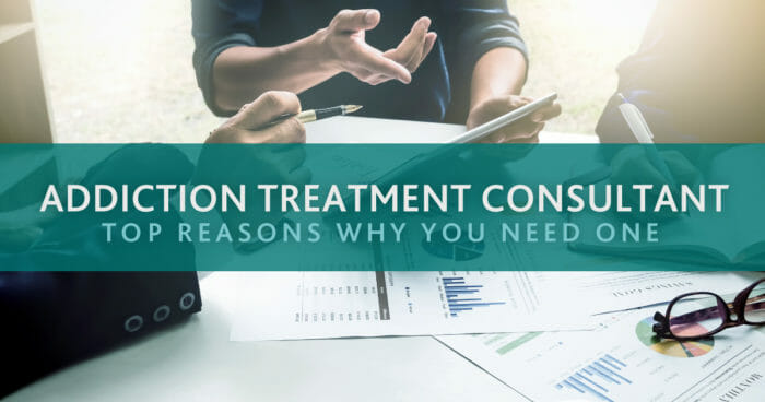 7 Reasons Why You Should Hire an Addiction Treatment Consultant